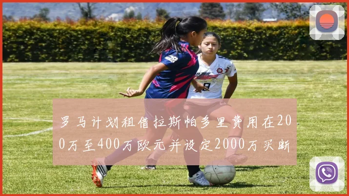 罗马计划租借拉斯帕多里费用在200万至400万欧元并设定2000万买断条款
